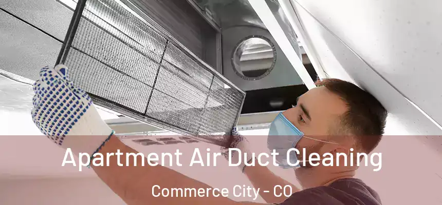  Apartment Air Duct Cleaning Commerce City - CO