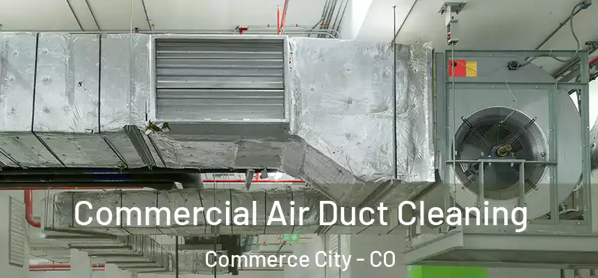  Commercial Air Duct Cleaning Commerce City - CO
