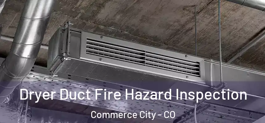  Dryer Duct Fire Hazard Inspection Commerce City - CO