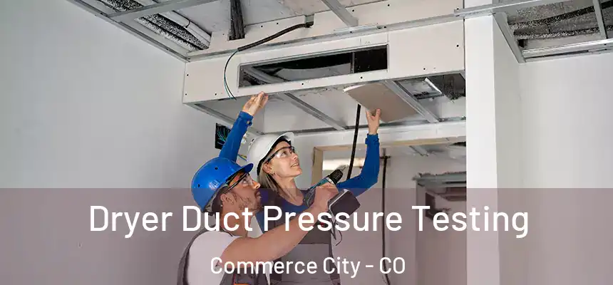  Dryer Duct Pressure Testing Commerce City - CO