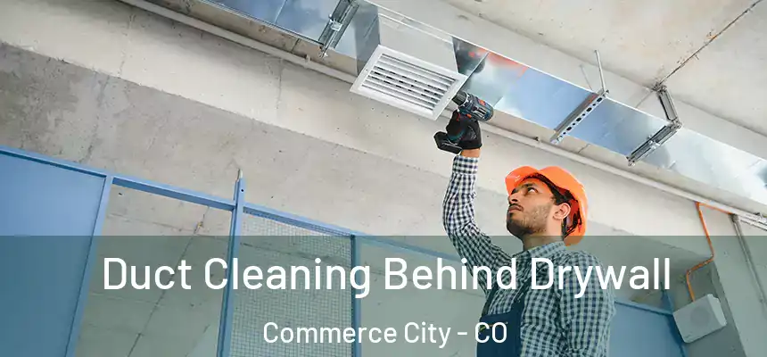 Duct Cleaning Behind Drywall Commerce City - CO