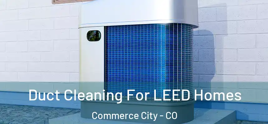  Duct Cleaning For LEED Homes Commerce City - CO