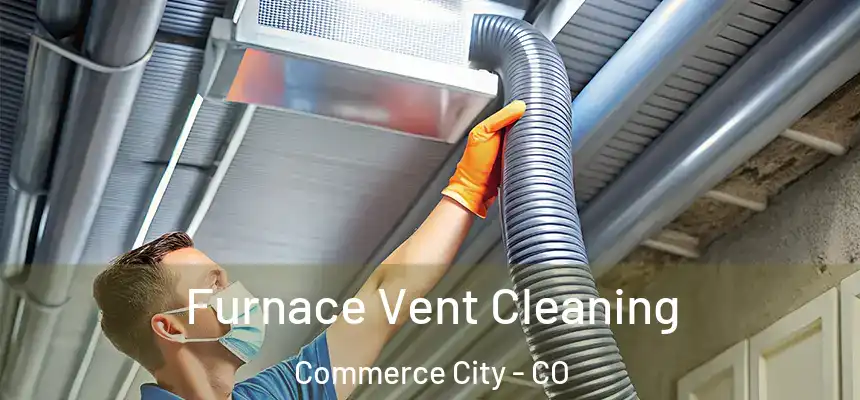  Furnace Vent Cleaning Commerce City - CO