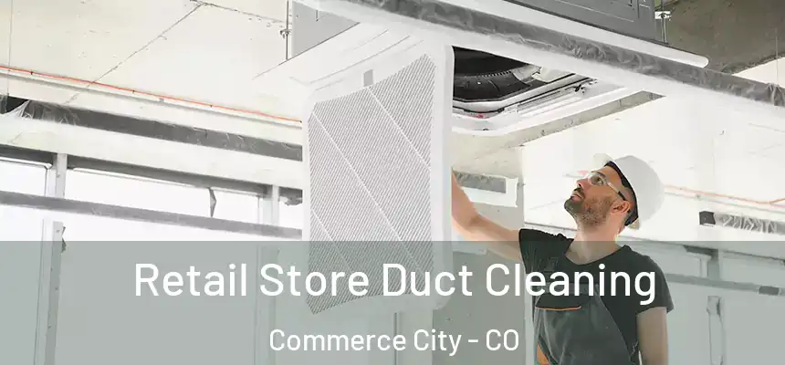  Retail Store Duct Cleaning Commerce City - CO