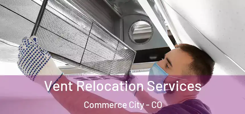  Vent Relocation Services Commerce City - CO
